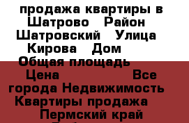  продажа квартиры в Шатрово › Район ­ Шатровский › Улица ­ Кирова › Дом ­ 17 › Общая площадь ­ 64 › Цена ­ 2 000 000 - Все города Недвижимость » Квартиры продажа   . Пермский край,Добрянка г.